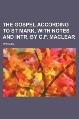 Cover of The Gospel According to St Mark, with Notes and Intr. by G.F. Maclear