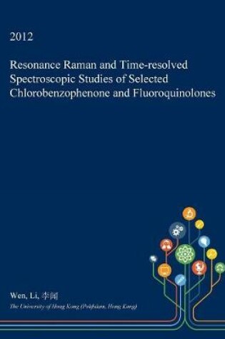 Cover of Resonance Raman and Time-Resolved Spectroscopic Studies of Selected Chlorobenzophenone and Fluoroquinolones