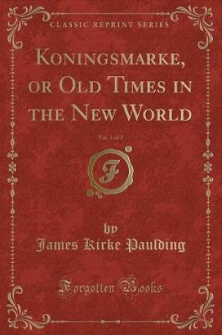 Cover of Koningsmarke, or Old Times in the New World, Vol. 1 of 2 (Classic Reprint)