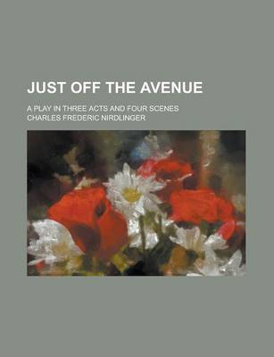 Book cover for Just Off the Avenue; A Play in Three Acts and Four Scenes