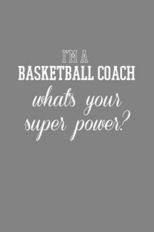 Cover of I'm A Basketball Coach What's Your Super power?