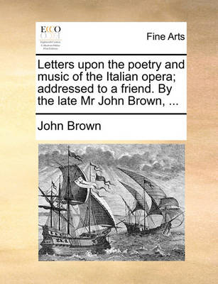 Book cover for Letters Upon the Poetry and Music of the Italian Opera; Addressed to a Friend. by the Late MR John Brown, ...