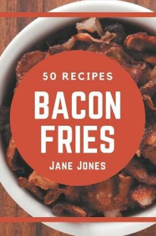 Cover of 50 Bacon Fries Recipes