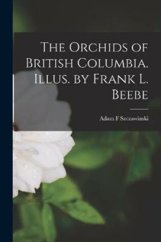 Cover of The Orchids of British Columbia. Illus. by Frank L. Beebe