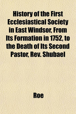 Book cover for History of the First Ecclesiastical Society in East Windsor, from Its Formation in 1752, to the Death of Its Second Pastor, REV. Shubael
