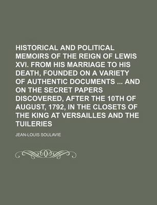 Book cover for Historical and Political Memoirs of the Reign of Lewis XVI. from His Marriage to His Death, Founded on a Variety of Authentic Documents and on the SEC