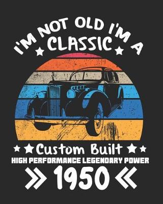 Book cover for I'm Not Old I'm a Classic Custom Built High Performance Legendary Power 1950