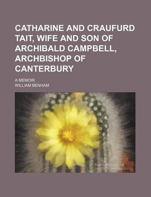 Book cover for Catharine and Craufurd Tait, Wife and Son of Archibald Campbell, Archbishop of Canterbury; A Memoir