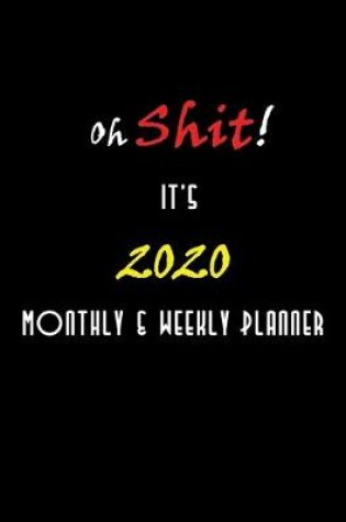 Cover of Oh Shit! It's 2020 Monthly & Weekly Planner