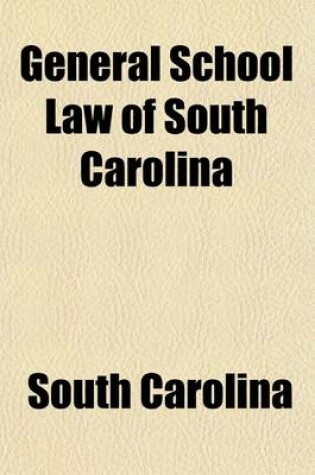 Cover of General School Law of South Carolina; Nineteen Hundred and Nine