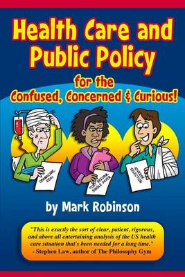 Cover of Health Care and Public Policy for the Confused, Concerned, and Curious