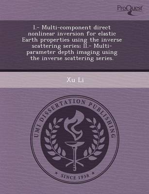 Book cover for I.- Multi-Component Direct Nonlinear Inversion for Elastic Earth Properties Using the Inverse Scattering Series; II.- Multi-Parameter Depth Imaging Us