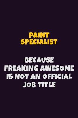 Book cover for Paint Specialist, Because Freaking Awesome Is Not An Official Job Title