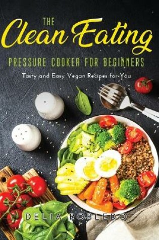 Cover of The Clean Eating Pressure Cooker for Beginners