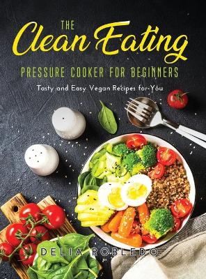 Cover of The Clean Eating Pressure Cooker for Beginners