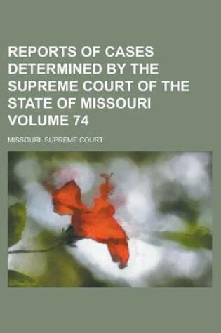 Cover of Reports of Cases Determined by the Supreme Court of the State of Missouri Volume 74