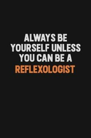 Cover of Always Be Yourself Unless You Can Be A Reflexologist