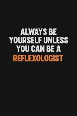 Book cover for Always Be Yourself Unless You Can Be A Reflexologist