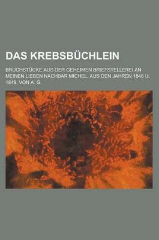 Cover of Das Krebsbuchlein; Bruchstucke Aus Der Geheimen Briefstellerei an Meinen Lieben Nachbar Michel. Aus Den Jahren 1848 Und 1849