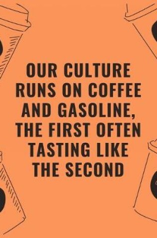 Cover of Our culture runs on coffee and gasoline the first often tasting like the second