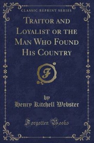 Cover of Traitor and Loyalist or the Man Who Found His Country (Classic Reprint)