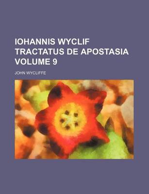 Book cover for Iohannis Wyclif Tractatus de Apostasia Volume 9