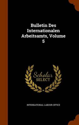 Book cover for Bulletin Des Internationalen Arbeitsamts, Volume 5