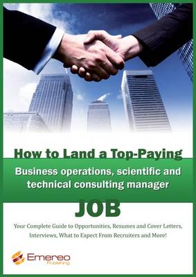 Book cover for How to Land a Top-Paying Business Operations, Scientific and Technical Consulting Manager Job: Your Complete Guide to Opportunities, Resumes and Cover Letters, Interviews, Salaries, Promotions, What to Expect from Recruiters and More!