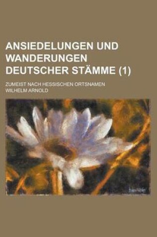Cover of Ansiedelungen Und Wanderungen Deutscher Stamme; Zumeist Nach Hessischen Ortsnamen (1)