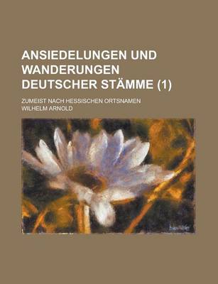 Book cover for Ansiedelungen Und Wanderungen Deutscher Stamme; Zumeist Nach Hessischen Ortsnamen (1)