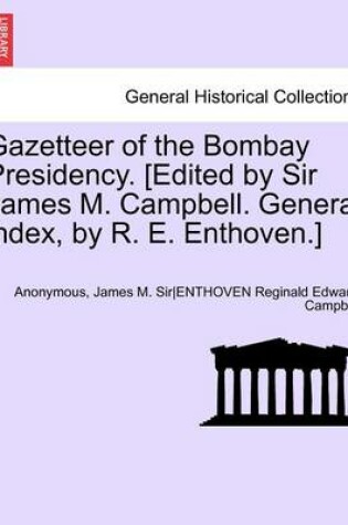 Cover of Gazetteer of the Bombay Presidency. [Edited by Sir James M. Campbell. General Index, by R. E. Enthoven.] Vol. XIII, Part II