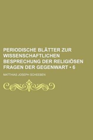 Cover of Periodische Blatter Zur Wissenschaftlichen Besprechung Der Religiosen Fragen Der Gegenwart (6)