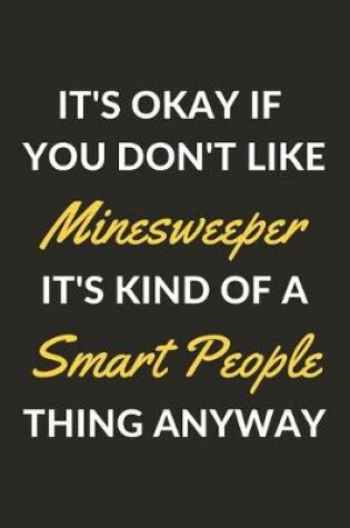 Cover of It's Okay If You Don't Like Minesweeper It's Kind Of A Smart People Thing Anyway