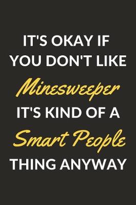 Book cover for It's Okay If You Don't Like Minesweeper It's Kind Of A Smart People Thing Anyway