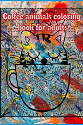 Cover of Coffee animals coloring book for adults