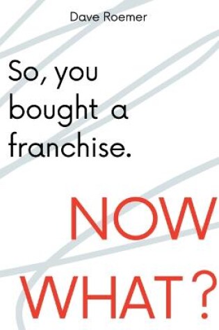 Cover of So, You Bought a Franchise. Now What?