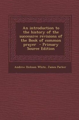 Cover of An Introduction to the History of the Successive Revisions of the Book of Common Prayer - Primary Source Edition