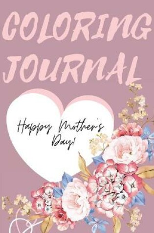 Cover of Happy Mother's Day Coloring Journal.Stunning Coloring Journal for Mother's Day, the Perfect Gift for the Best Mum in the World.