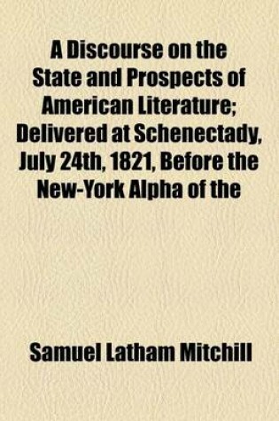 Cover of A Discourse on the State and Prospects of American Literature; Delivered at Schenectady, July 24th, 1821, Before the New-York Alpha of the