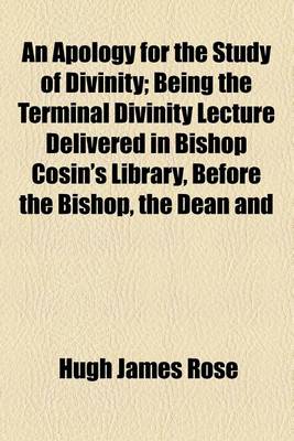 Book cover for An Apology for the Study of Divinity; Being the Terminal Divinity Lecture Delivered in Bishop Cosin's Library, Before the Bishop, the Dean and