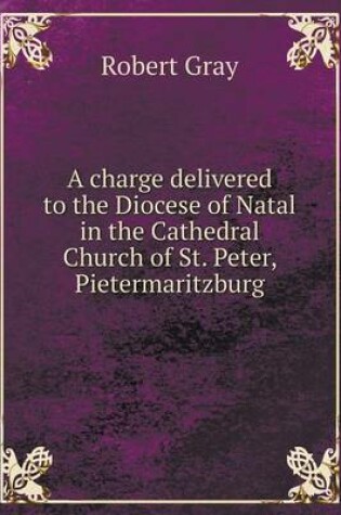 Cover of A charge delivered to the Diocese of Natal in the Cathedral Church of St. Peter, Pietermaritzburg