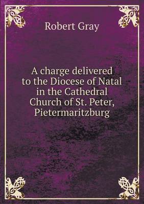 Book cover for A charge delivered to the Diocese of Natal in the Cathedral Church of St. Peter, Pietermaritzburg