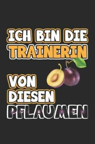 Cover of Ich bin die Trainerin von diesen Pflaumen