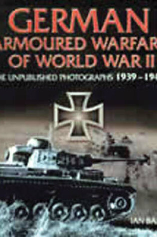 Cover of German Armoured Warfare of World War Ii: the Unpublished Photographs, 1939-1945