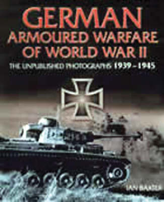 Book cover for German Armoured Warfare of World War Ii: the Unpublished Photographs, 1939-1945