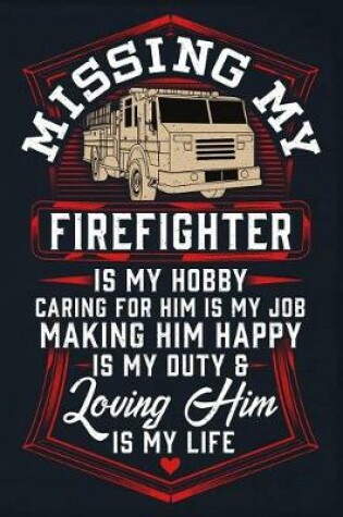 Cover of Missing My Firefighter Is My Hobby Caring For Him Is My Job Making Him Happy Is My Duty & Loving Him Is My Life