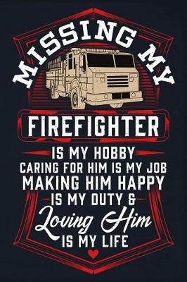 Book cover for Missing My Firefighter Is My Hobby Caring For Him Is My Job Making Him Happy Is My Duty & Loving Him Is My Life