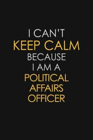 Cover of I Can't Keep Calm Because I Am A Political Affairs Officer