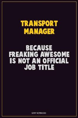 Book cover for Transport Manager, Because Freaking Awesome Is Not An Official Job Title