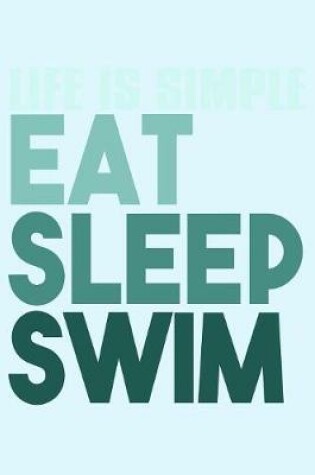 Cover of Life is Simple Eat Sleep Swim